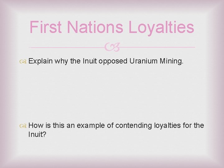 First Nations Loyalties Explain why the Inuit opposed Uranium Mining. How is this an