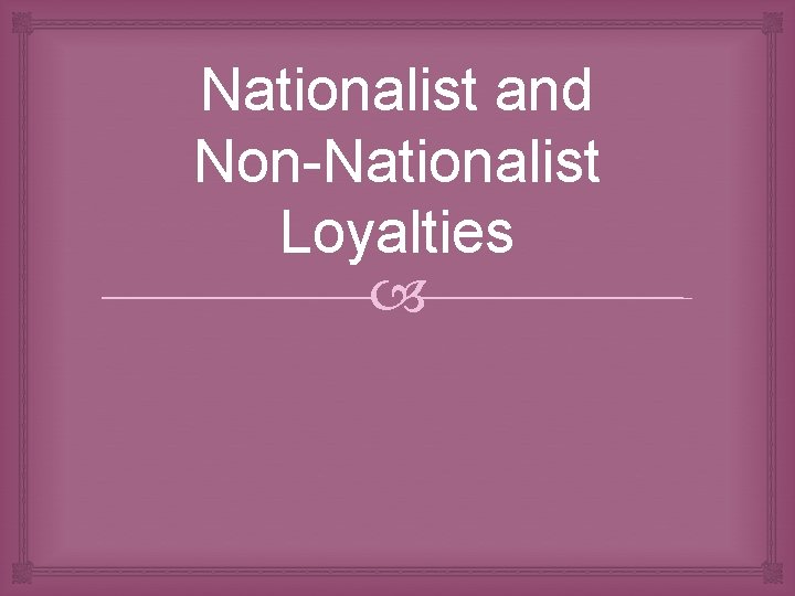 Nationalist and Non-Nationalist Loyalties 