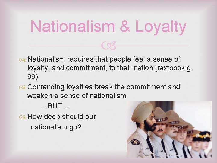 Nationalism & Loyalty Nationalism requires that people feel a sense of loyalty, and commitment,