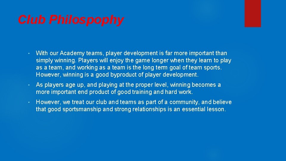 Club Philospophy • With our Academy teams, player development is far more important than