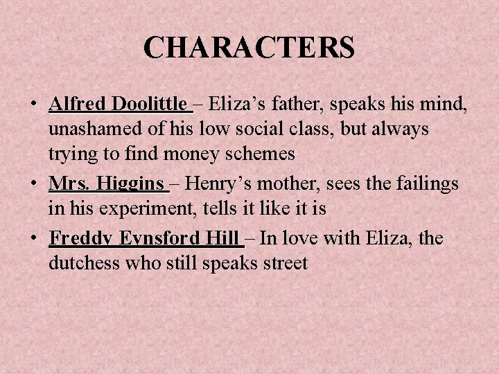 CHARACTERS • Alfred Doolittle – Eliza’s father, speaks his mind, unashamed of his low