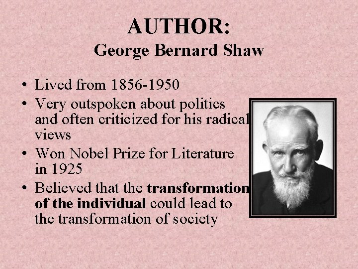 AUTHOR: George Bernard Shaw • Lived from 1856 -1950 • Very outspoken about politics