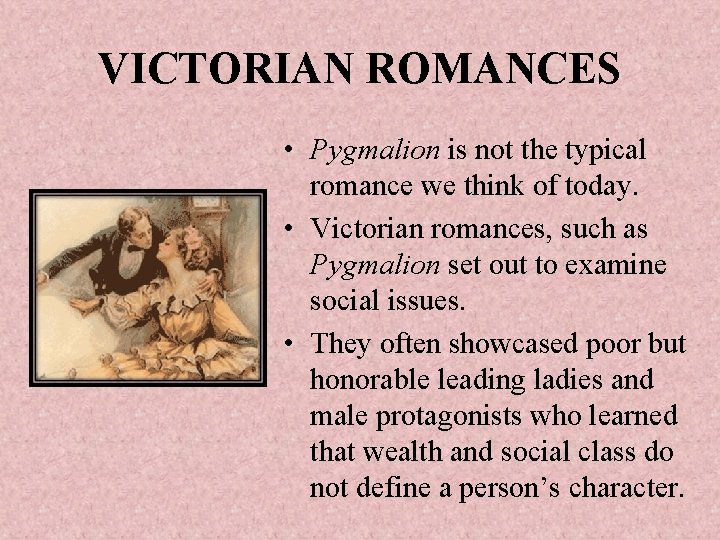 VICTORIAN ROMANCES • Pygmalion is not the typical romance we think of today. •