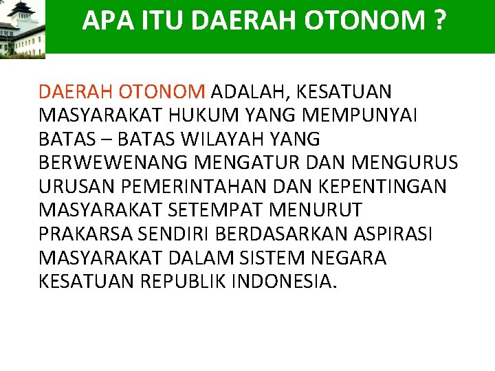 APA ITU DAERAH OTONOM ? DAERAH OTONOM ADALAH, KESATUAN MASYARAKAT HUKUM YANG MEMPUNYAI BATAS