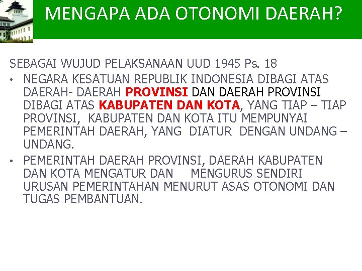 MENGAPA ADA OTONOMI DAERAH? SEBAGAI WUJUD PELAKSANAAN UUD 1945 Ps. 18 • NEGARA KESATUAN