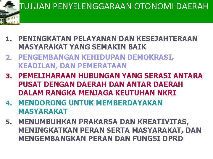 TUJUAN PENYELENGGARAAN OTONOMI DAERAH 1. PENINGKATAN PELAYANAN DAN KESEJAHTERAAN 2. 3. 4. 5. MASYARAKAT