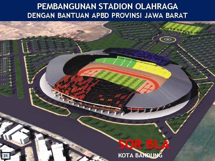 PEMBANGUNAN STADION OLAHRAGA DENGAN BANTUAN APBD PROVINSI JAWA BARAT SOR BLA 31 KOTA BANDUNG