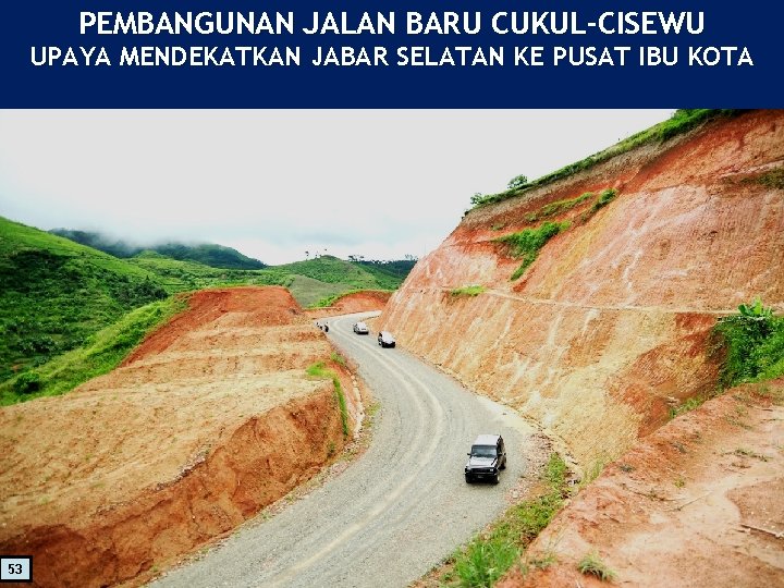 PEMBANGUNAN JALAN BARU CUKUL-CISEWU UPAYA MENDEKATKAN JABAR SELATAN KE PUSAT IBU KOTA 53 