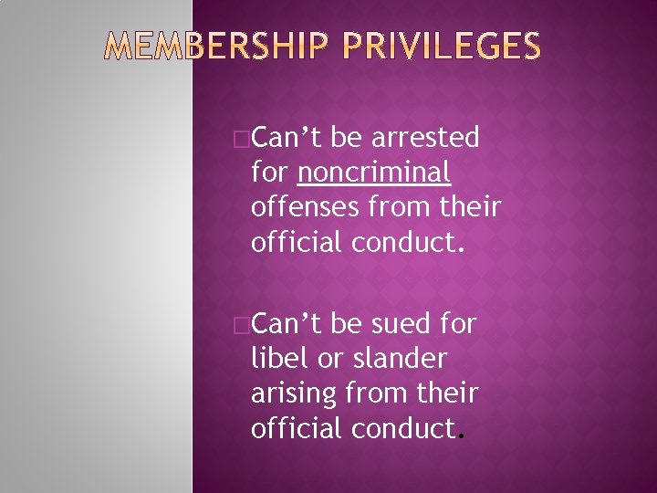 �Can’t be arrested for noncriminal offenses from their official conduct. �Can’t be sued for �Can’t be arrested for noncriminal offenses from their official conduct. �Can’t be sued for