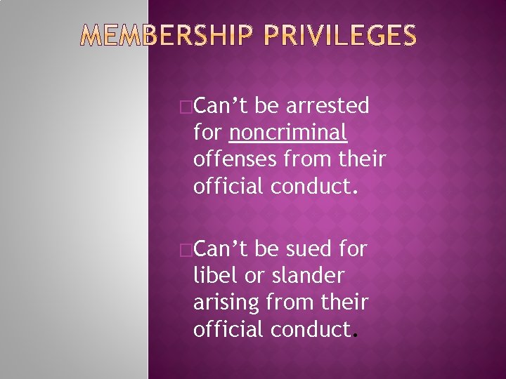 �Can’t be arrested for noncriminal offenses from their official conduct. �Can’t be sued for