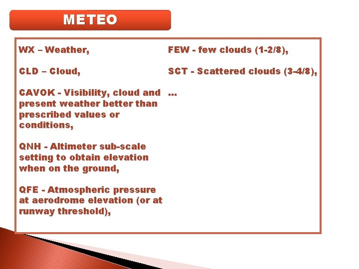 METEO WX – Weather, FEW - few clouds (1 -2/8), CLD – Cloud, SCT