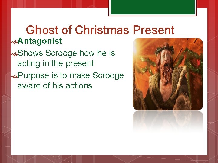 Ghost of Christmas Present Antagonist Shows Scrooge how he is acting in the present