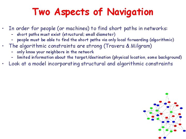 Two Aspects of Navigation • In order for people (or machines) to find short