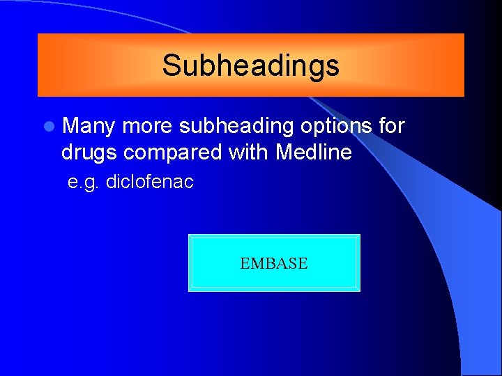 Subheadings l Many more subheading options for drugs compared with Medline e. g. diclofenac