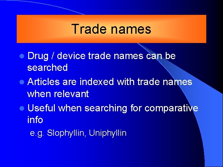 Trade names l Drug / device trade names can be searched l Articles are