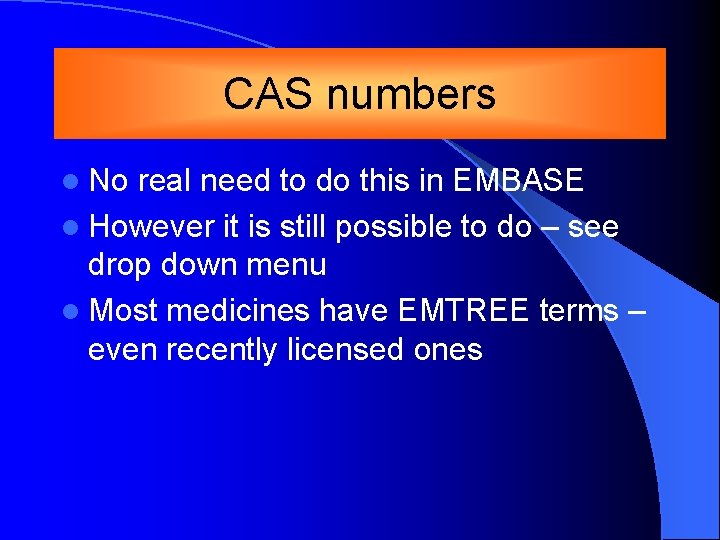 CAS numbers l No real need to do this in EMBASE l However it