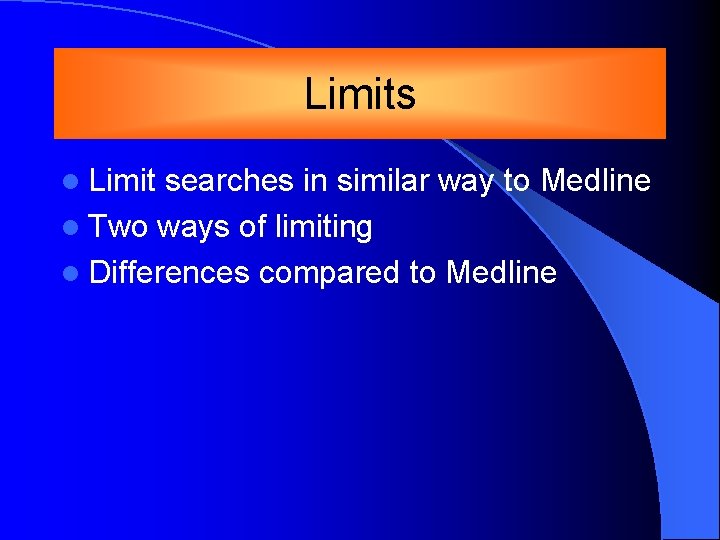 Limits l Limit searches in similar way to Medline l Two ways of limiting