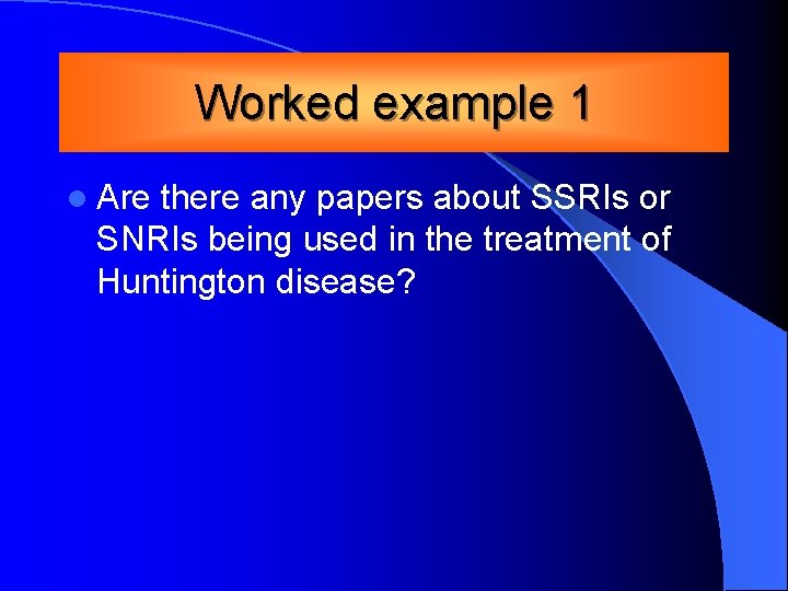 Worked example 1 l Are there any papers about SSRIs or SNRIs being used