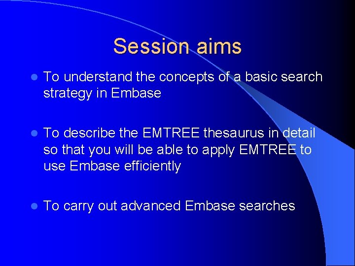 Session aims l To understand the concepts of a basic search strategy in Embase