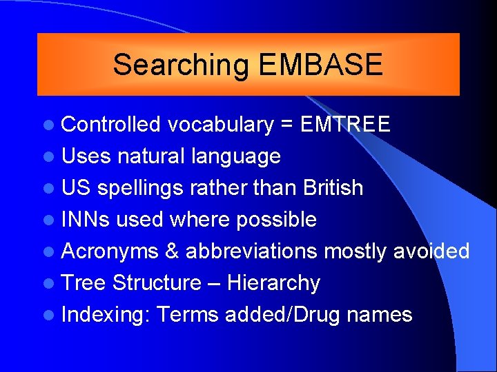 Searching EMBASE l Controlled vocabulary = EMTREE l Uses natural language l US spellings