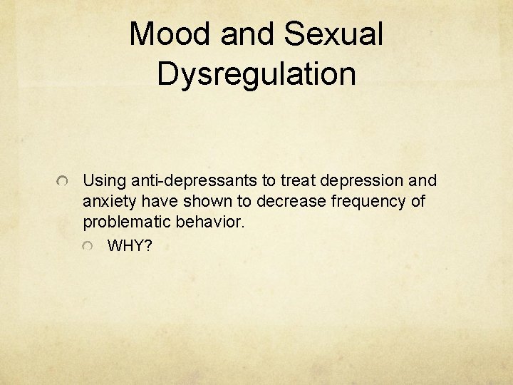 Mood and Sexual Dysregulation Using anti-depressants to treat depression and anxiety have shown to