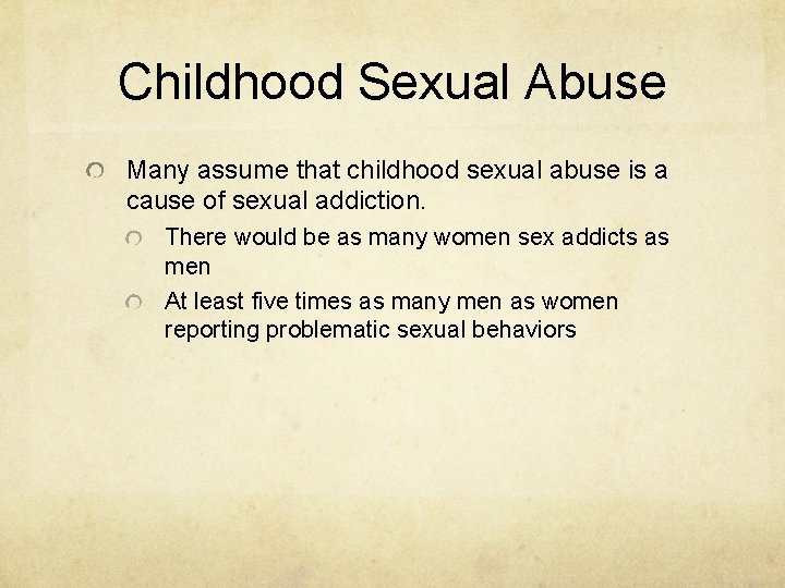 Childhood Sexual Abuse Many assume that childhood sexual abuse is a cause of sexual