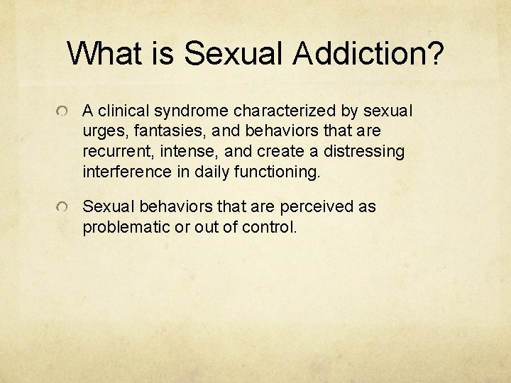 What is Sexual Addiction? A clinical syndrome characterized by sexual urges, fantasies, and behaviors