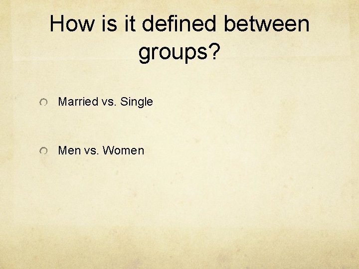 How is it defined between groups? Married vs. Single Men vs. Women 