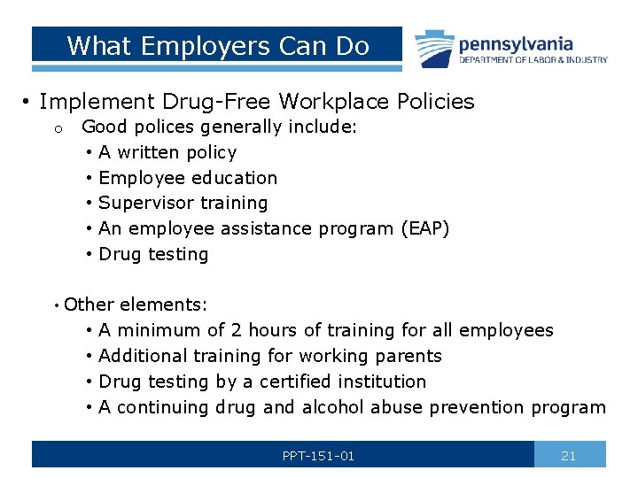 What Employers Can Do • Implement Drug-Free Workplace Policies o Good polices generally include: