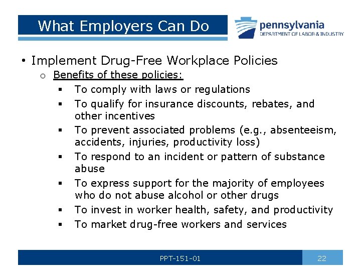 What Employers Can Do • Implement Drug-Free Workplace Policies o Benefits of these policies: