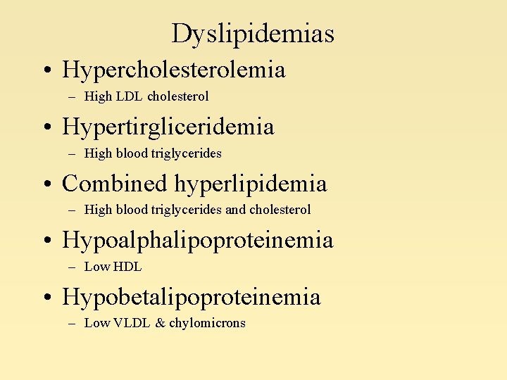 Dyslipidemias • Hypercholesterolemia – High LDL cholesterol • Hypertirgliceridemia – High blood triglycerides •