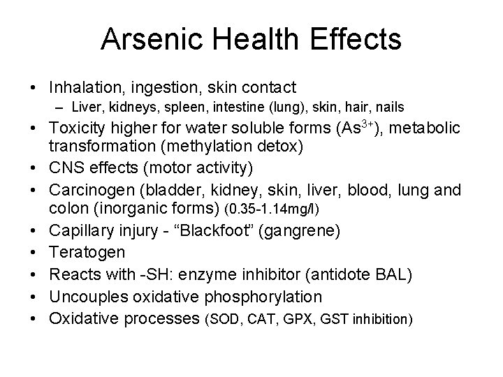 Arsenic Health Effects • Inhalation, ingestion, skin contact – Liver, kidneys, spleen, intestine (lung),