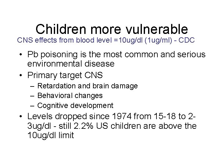 Children more vulnerable CNS effects from blood level =10 ug/dl (1 ug/ml) - CDC