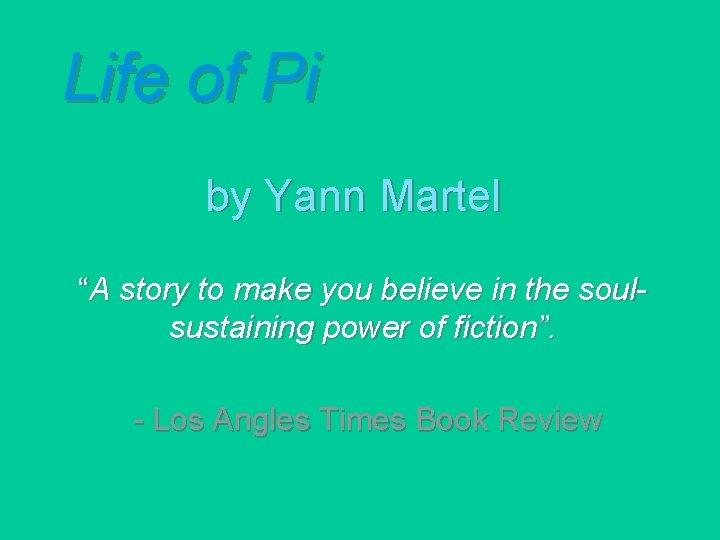 Life of Pi by Yann Martel “A story to make you believe in the
