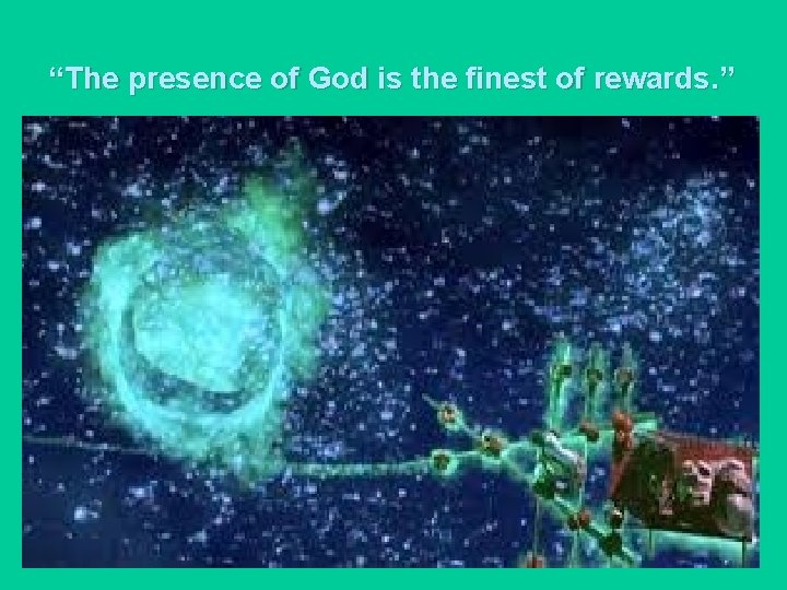 “The presence of God is the finest of rewards. ” 