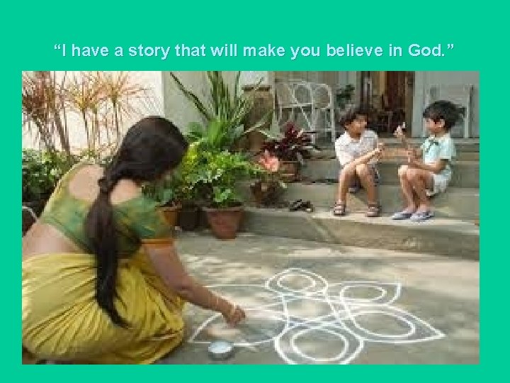 “I have a story that will make you believe in God. ” 