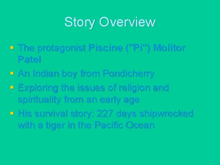 Story Overview § The protagonist Piscine ("Pi") Molitor Patel § An Indian boy from