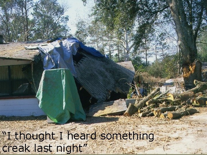 “I thought I heard something creak last night” 