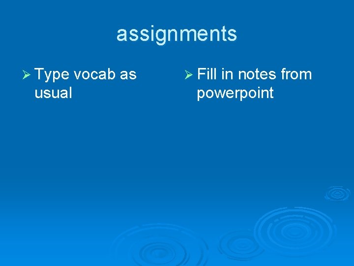 assignments Ø Type vocab as usual Ø Fill in notes from powerpoint 
