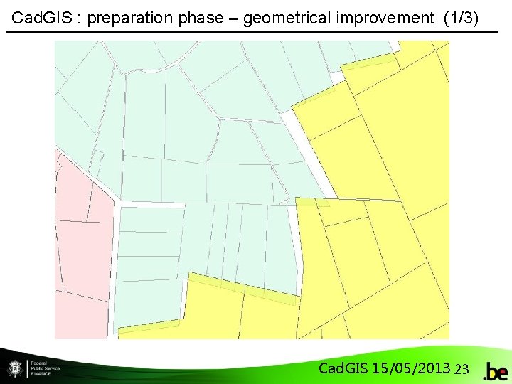 Cad. GIS : preparation phase – geometrical improvement (1/3) Cad. GIS 15/05/2013 23 
