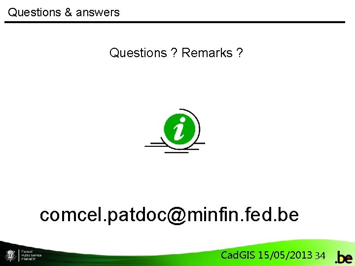 Questions & answers Questions ? Remarks ? comcel. patdoc@minfin. fed. be Cad. GIS 15/05/2013