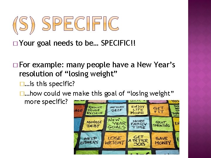 � Your goal needs to be… SPECIFIC!! � For example: many people have a