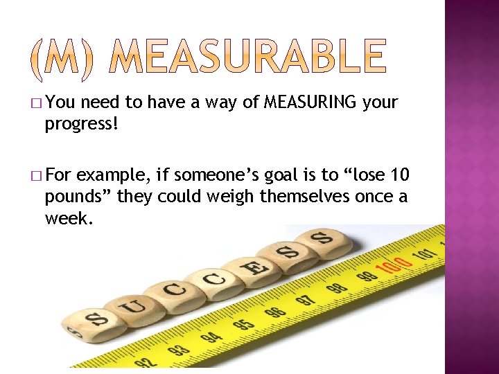 � You need to have a way of MEASURING your progress! � For example,