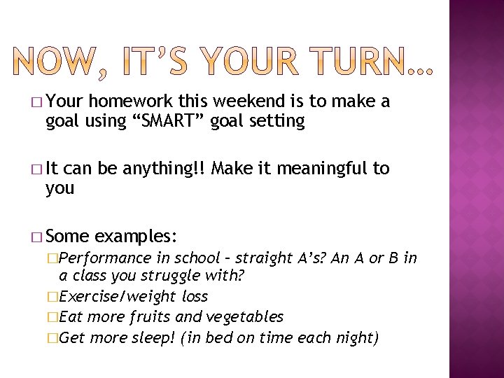 � Your homework this weekend is to make a goal using “SMART” goal setting