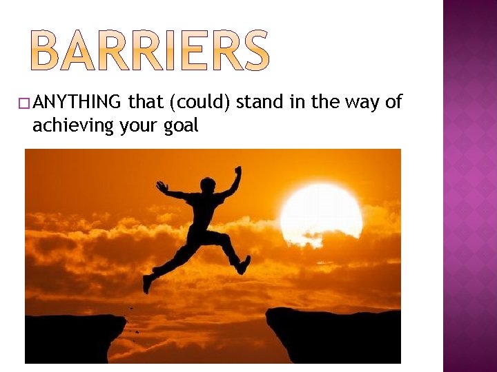 � ANYTHING that (could) stand in the way of achieving your goal 