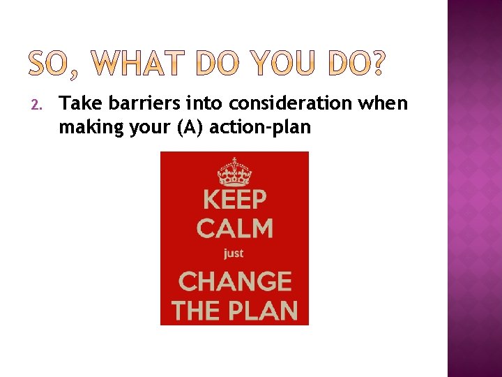 2. Take barriers into consideration when making your (A) action-plan 