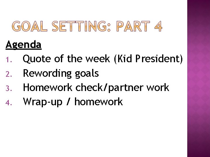 Agenda 1. Quote of the week (Kid President) 2. Rewording goals 3. Homework check/partner