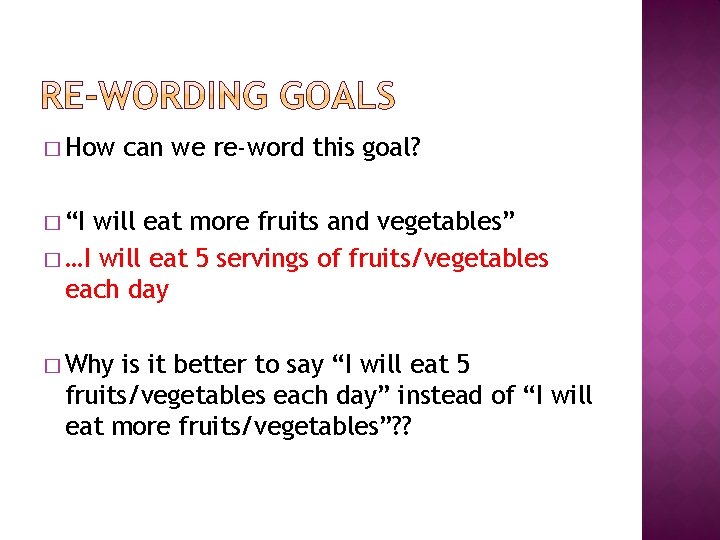 � How can we re-word this goal? � “I will eat more fruits and