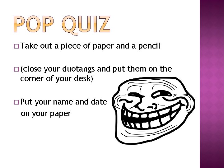 � Take out a piece of paper and a pencil � (close your duotangs