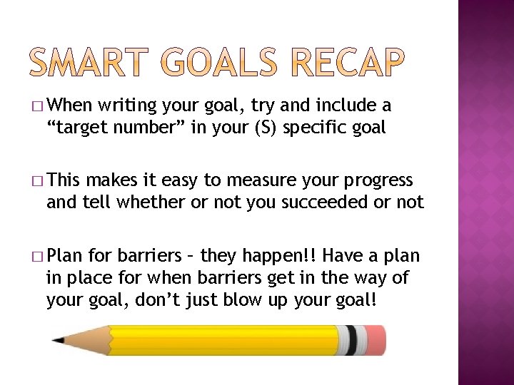 � When writing your goal, try and include a “target number” in your (S)